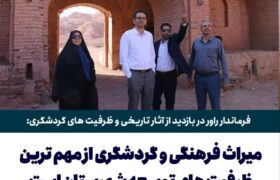 فرماندار راور در بازدید از آثار تاریخی و ظرفیت های گردشگری: